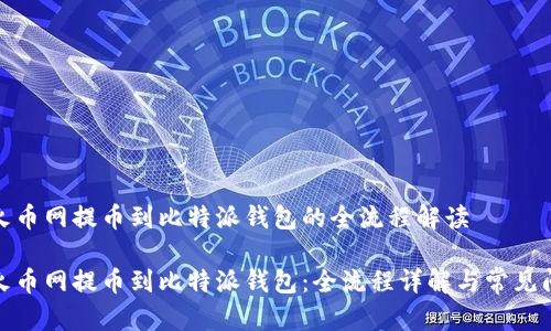 在火币网提币到比特派钱包的全流程解读

从火币网提币到比特派钱包：全流程详解与常见问题