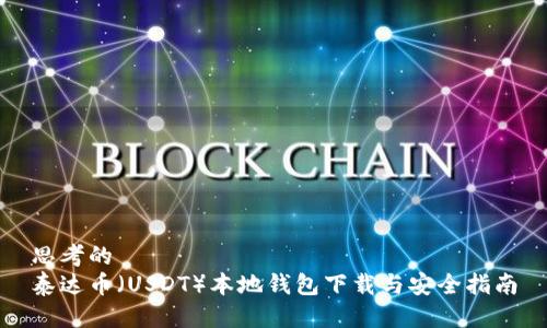 思考的  
泰达币（USDT）本地钱包下载与安全指南