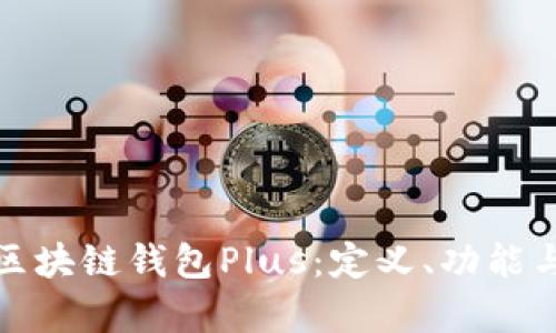 全面解析区块链钱包Plus：定义、功能与未来趋势