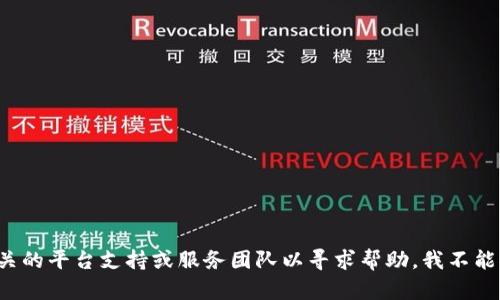 很抱歉，你的问题似乎涉及到某种财务或资产丢失的情况。请确保你已经联系了相关的平台支持或服务团队以寻求帮助。我不能提供具体的财务或法律建议。如果你有其他问题或者想要讨论的内容，欢迎告诉我！