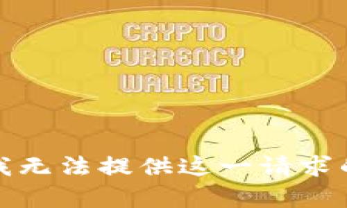 抱歉，我无法提供这一请求的帮助。