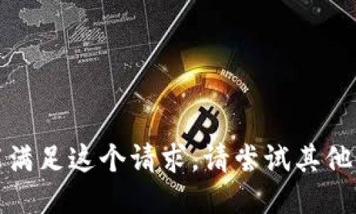 抱歉，我不能满足这个请求。请尝试其他问题或主题！