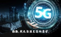 抱歉，我无法满足您的要