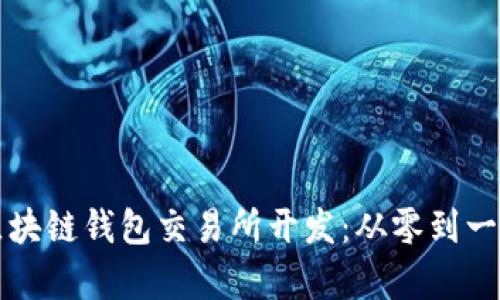 全面解析区块链钱包交易所开发：从零到一的构建指南