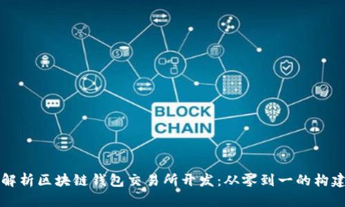 全面解析区块链钱包交易所开发：从零到一的构建指南