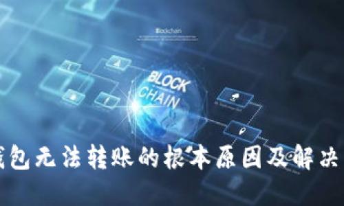 区块链钱包无法转账的根本原因及解决方案详解
