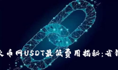 : 从钱包冲到火币网USDT最低费用揭秘：省钱的方法与技巧