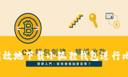 如何安全高效地下载小狐狸钱包进行比特币存储？