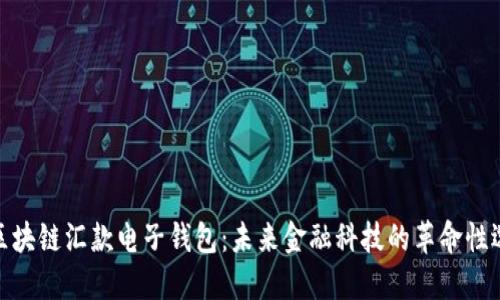 : 区块链汇款电子钱包：未来金融科技的革命性选择