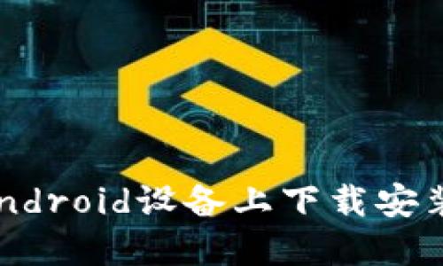 全面指南：如何在Android设备上下载安装imToken官方钱包