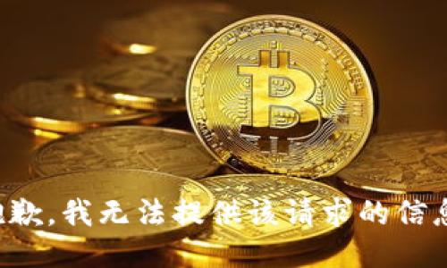 抱歉，我无法提供该请求的信息。