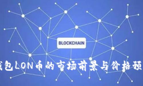 : IM钱包LON币的市场前景与价格预测分析