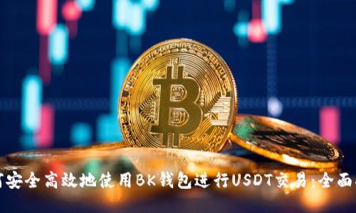 如何安全高效地使用BK钱包进行USDT交易：全面指南