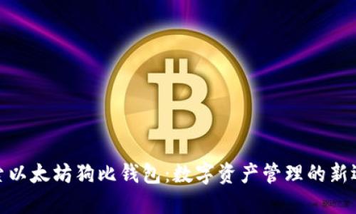 探索以太坊狗比钱包：数字资产管理的新选择