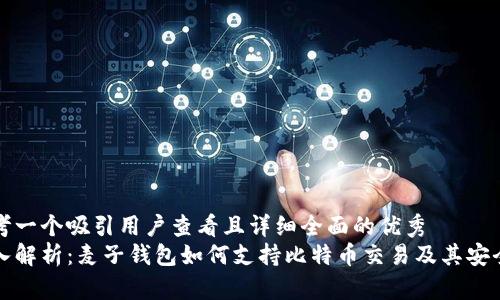 思考一个吸引用户查看且详细全面的优秀  
深入解析：麦子钱包如何支持比特币交易及其安全性