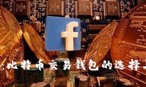  全面解析：比特币交易钱包的选择与使用指南