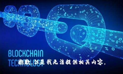 抱歉，但是我无法提供相关内容。