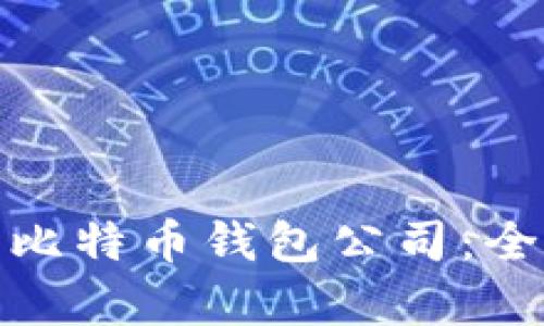 如何选择最佳比特币钱包公司：全面解析与建议