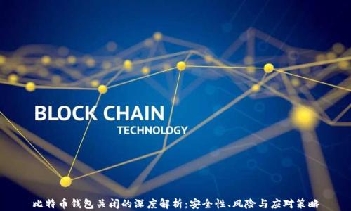 
比特币钱包关闭的深度解析：安全性、风险与应对策略