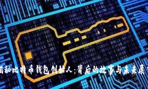 揭秘比特币钱包创始人：背后的故事与未来展望