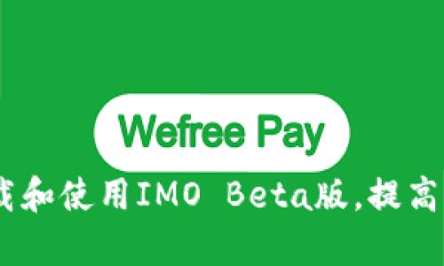 全面解析：如何下载和使用IMO Beta版，提高你的视频通话体验