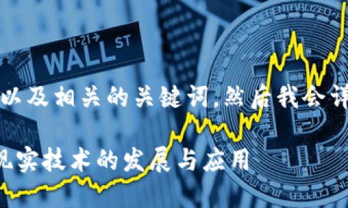 当然可以！下面是一个示例以及相关的关键词，然后我会详细介绍该主题和相关问题。

深入探讨虚拟现实与增强现实技术的发展与应用