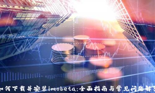 
如何下载并安装imobeta：全面指南与常见问题解答