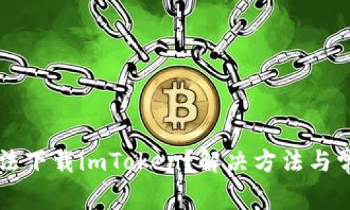 苹果手机无法下载imToken？解决方法与常见问题详解