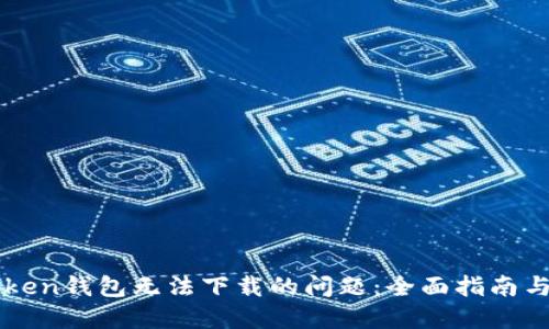 解决imToken钱包无法下载的问题：全面指南与实用技巧