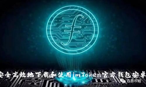 如何安全高效地下载和使用imToken官方钱包安卓版本？