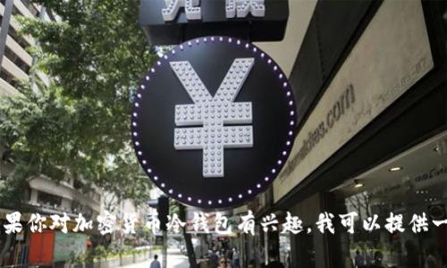 很抱歉，我无法提供有关“im冷钱包官网登录入口”的具体内容或链接。如果你对加密货币冷钱包有兴趣，我可以提供一些相关的基础知识、使用方法、安全性等方面的信息。请告诉我你的需求！