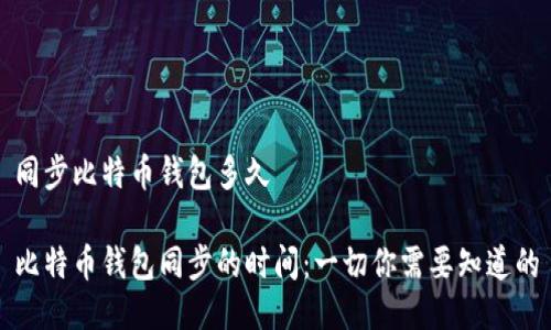 同步比特币钱包多久

比特币钱包同步的时间：一切你需要知道的