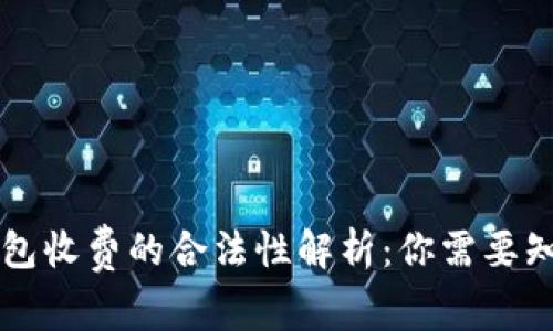 区块链钱包收费的合法性解析：你需要知道的一切