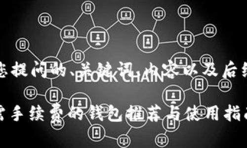 注意：以下是针对您提问的、关键词、内容以及后续相关问题的构思。

在USDT交易中无需手续费的钱包推荐与使用指南