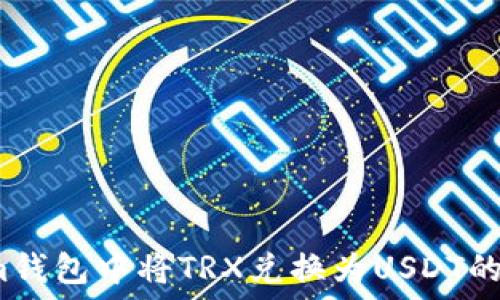   
如何在Im钱包中将TRX兑换为USDT的详细指南