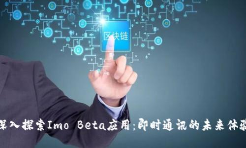 深入探索Imo Beta应用：即时通讯的未来体验