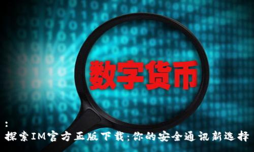 :
探索IM官方正版下载：你的安全通讯新选择