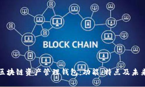 全面解析区块链资产管理钱包：功能、特点及未来发展趋势
