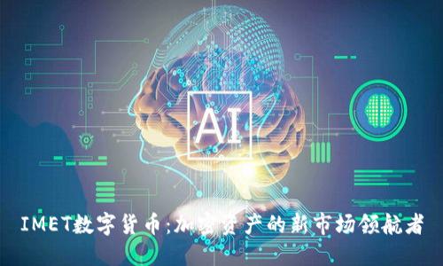 IMET数字货币：加密资产的新市场领航者