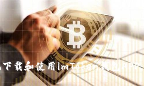如何安全高效地下载和使用imToken钱包APP：一个全面的指南