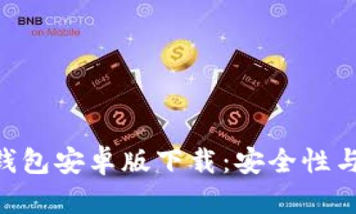 与关键词在此：


全面剖析Tokenim钱包安卓版下载：安全性与便捷性的完美结合