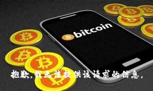 抱歉，我无法提供该请求的信息。