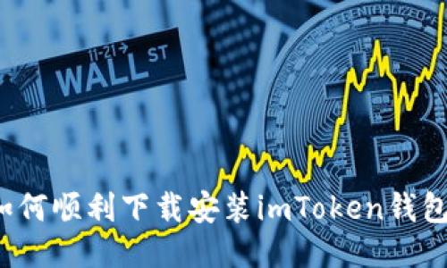 详细步骤：如何顺利下载安装imToken钱包并开始使用