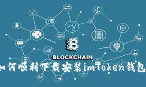详细步骤：如何顺利下载安装imToken钱包并开始使用