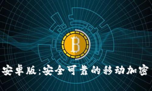 Tokenim钱包安卓版：安全可靠的移动加密货币管理工具