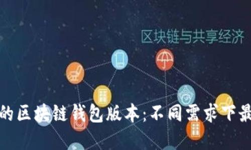 选择适合你的区块链钱包版本：不同需求下最佳钱包推荐