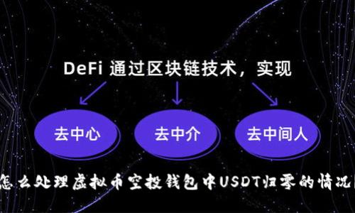怎么处理虚拟币空投钱包中USDT归零的情况？