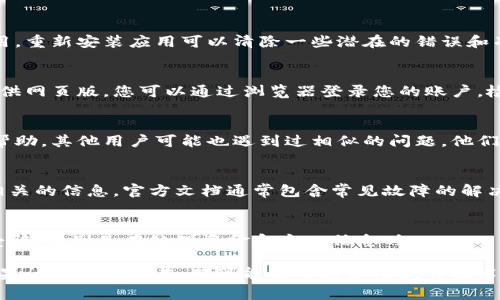 针对您提到的“gmw区块链钱包上不去了”的问题，下面是一些可能的原因及解决方法。希望这些信息能帮到您。

1. 检查网络连接
首先，确保您的设备已连接到互联网。如果您使用的是 Wi-Fi，请尝试重新连接或者切换到移动数据。在某些情况下，网络的不稳定会导致钱包无法正常加载。

2. 更新或重启应用
有时候，区块链钱包应用可能会因为版本过旧而无法正常工作。检查您是否拥有最新版本的应用，若没有，请前往应用商店更新。此外，您也可以尝试重启应用，许多问题都可以通过简单的重启解决。

3. 清除缓存数据
清除应用缓存数据有时能有效解决加载问题。进入手机的设置，找到应用管理，选择您的区块链钱包应用，然后选择清除缓存。请注意，清除缓存不会影响您的钱包数据，但是会删除一些临时文件。

4. 检查服务器状态
区块链钱包的服务可能会因为维护或故障而暂时不可用。您可以访问相应的钱包官方网站或社交媒体平台检查公告，看是否有服务器故障或维护的通知。

5. 账户问题
确保您的账户没有任何权限或权限限制。有时候，因安全原因，账户会被临时冻结。如果您怀疑您的账户有问题，建议联系钱包的客户支持团队寻求帮助。

6. 重装应用
如果以上步骤都无法解决问题，您可以考虑卸载并重新安装区块链钱包应用。重新安装应用可以清除一些潜在的错误和冲突。不过请确保在此之前备份您的钱包信息，以免丢失资产。

7. 使用网页版本
如果您使用的是移动应用，尝试访问钱包的网页版本。许多区块链钱包都提供网页版，您可以通过浏览器登录您的账户，检查账户状态和余额。

8. 寻求社区支持
如果您仍然无法解决问题，可以考虑在区块链钱包的用户论坛或社区寻求帮助。其他用户可能也遇到过相似的问题，他们的解决方案或经验可能会对您有所帮助。

9. 参考官方文档
访问钱包的官方支持文档或常见问题解答（FAQ）部分，寻找与您当前问题相关的信息。官方文档通常包含常见故障的解决方案。

10. 保持冷静和谨慎
在遇到技术问题时，要保持冷静。确保您正在访问官方网站或社区，以防止受骗，特别是在处理资金和个人信息时。

您可以尝试上述解决方法，看看是否能恢复对“gmw区块链钱包”的访问。如果问题仍然存在，那可能需要更深层次的技术协助。希望您的问题能够迅速解决！