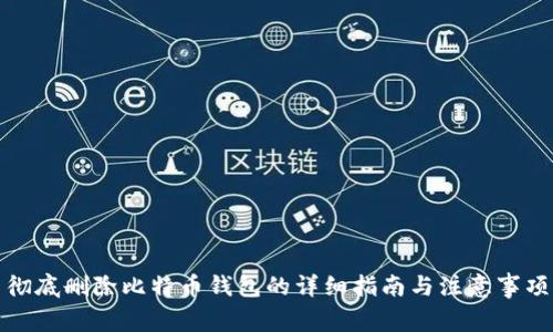 彻底删除比特币钱包的详细指南与注意事项