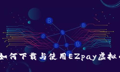 全面解析如何下载与使用EZpay虚拟币钱包App